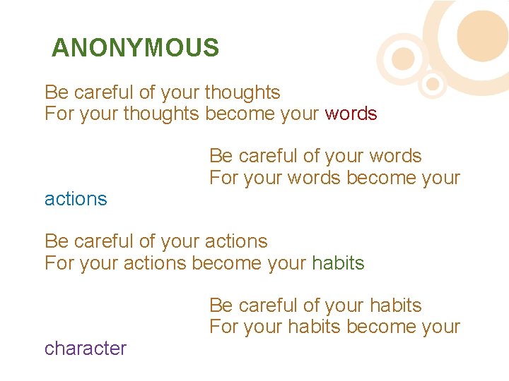 ANONYMOUS Be careful of your thoughts For your thoughts become your words actions Be