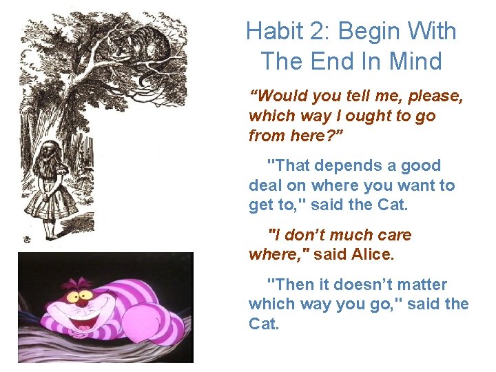 Habit 2: Begin With The End In Mind “Would you tell me, please, which