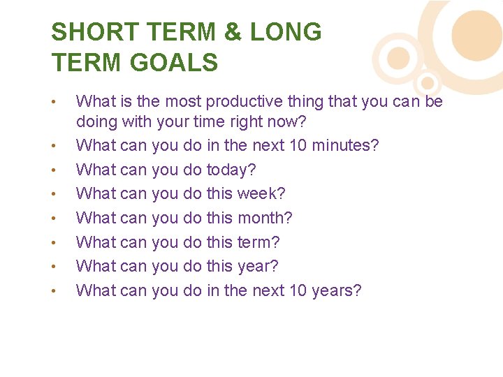 SHORT TERM & LONG TERM GOALS • • What is the most productive thing