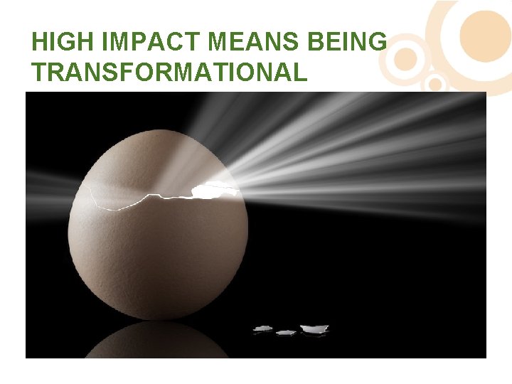 HIGH IMPACT MEANS BEING TRANSFORMATIONAL 