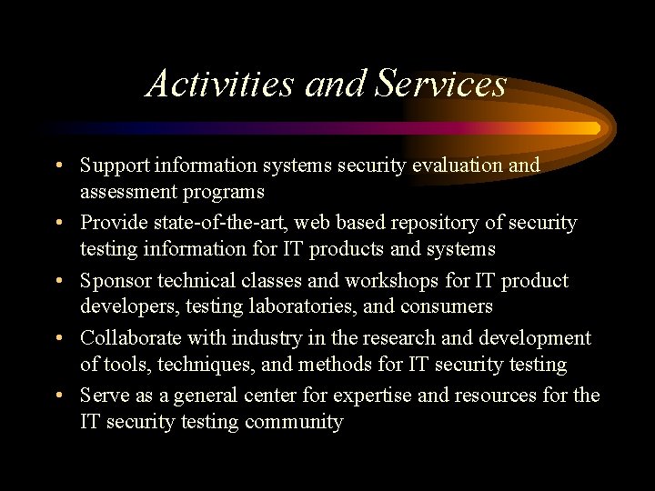 Activities and Services • Support information systems security evaluation and assessment programs • Provide