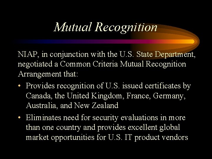 Mutual Recognition NIAP, in conjunction with the U. S. State Department, negotiated a Common