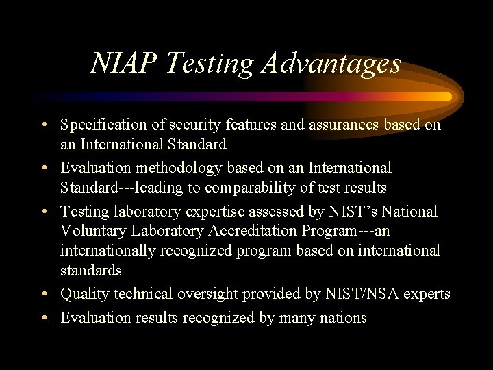 NIAP Testing Advantages • Specification of security features and assurances based on an International
