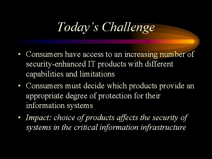 Today’s Challenge • Consumers have access to an increasing number of security-enhanced IT products