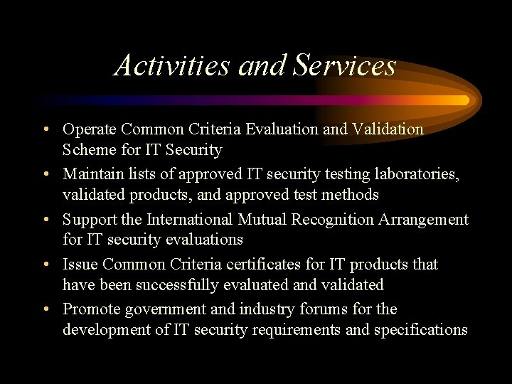 Activities and Services • Operate Common Criteria Evaluation and Validation Scheme for IT Security