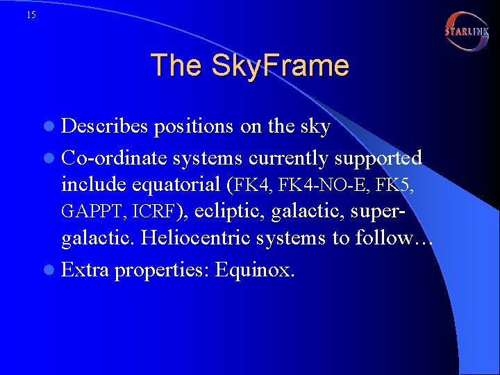 15 The Sky. Frame l Describes positions on the sky l Co-ordinate systems currently