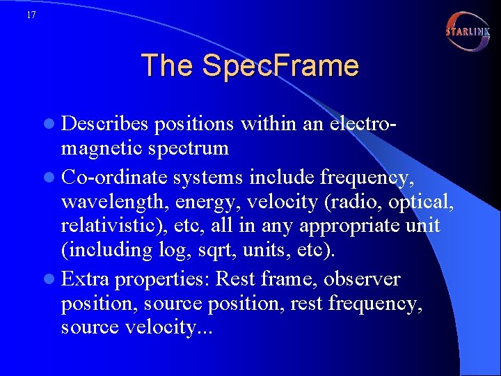 17 The Spec. Frame l Describes positions within an electromagnetic spectrum l Co-ordinate systems