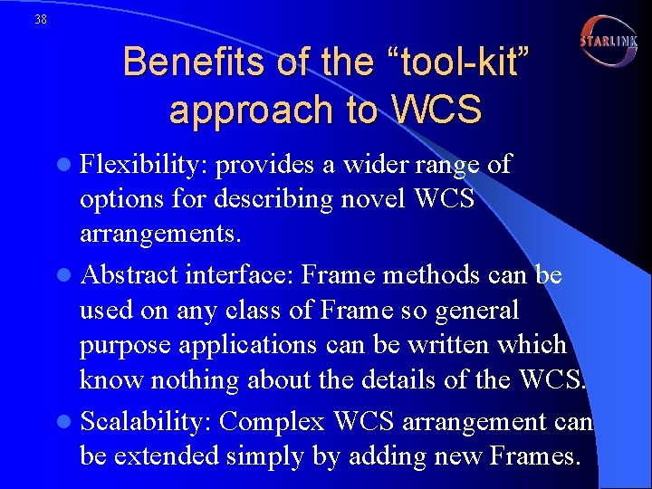 38 Benefits of the “tool-kit” approach to WCS l Flexibility: provides a wider range