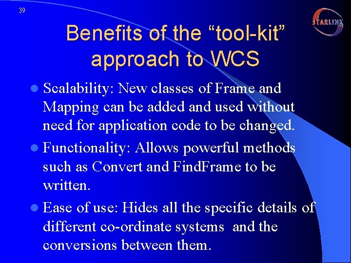 39 Benefits of the “tool-kit” approach to WCS l Scalability: New classes of Frame