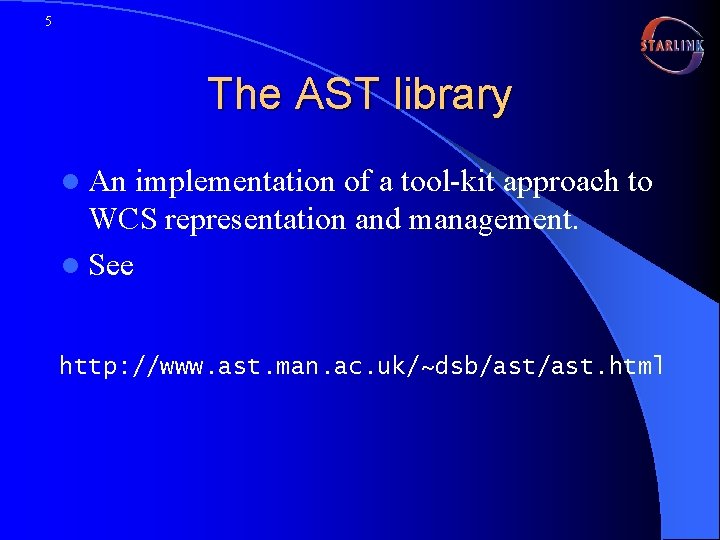 5 The AST library l An implementation of a tool-kit approach to WCS representation