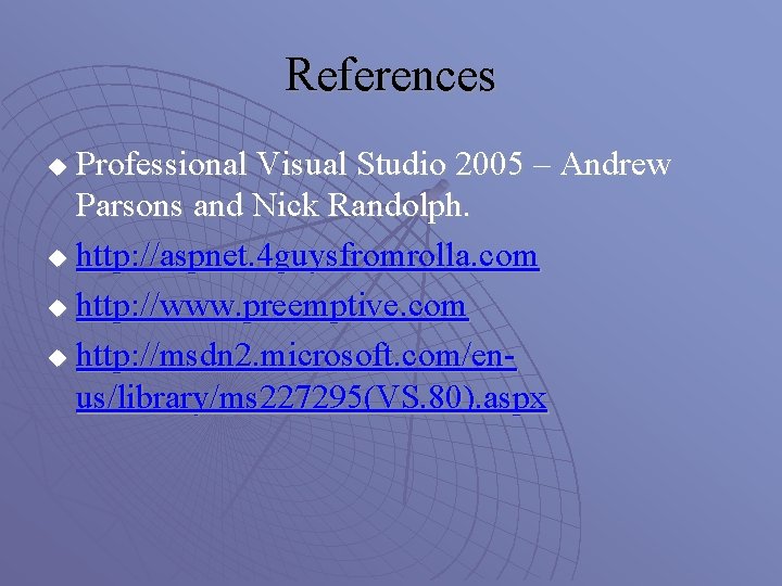 References Professional Visual Studio 2005 – Andrew Parsons and Nick Randolph. u http: //aspnet.