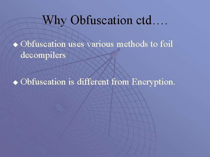 Why Obfuscation ctd…. u u Obfuscation uses various methods to foil decompilers Obfuscation is