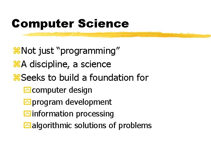 Computer Science z. Not just “programming” z. A discipline, a science z. Seeks to