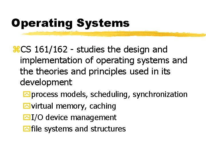 Operating Systems z. CS 161/162 - studies the design and implementation of operating systems