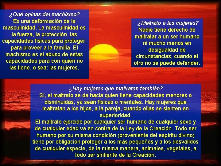 ¿Qué opinas del machismo? Es una deformación de la masculinidad. La masculinidad es la