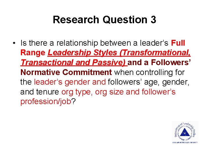 Research Question 3 • Is there a relationship between a leader’s Full Range Leadership