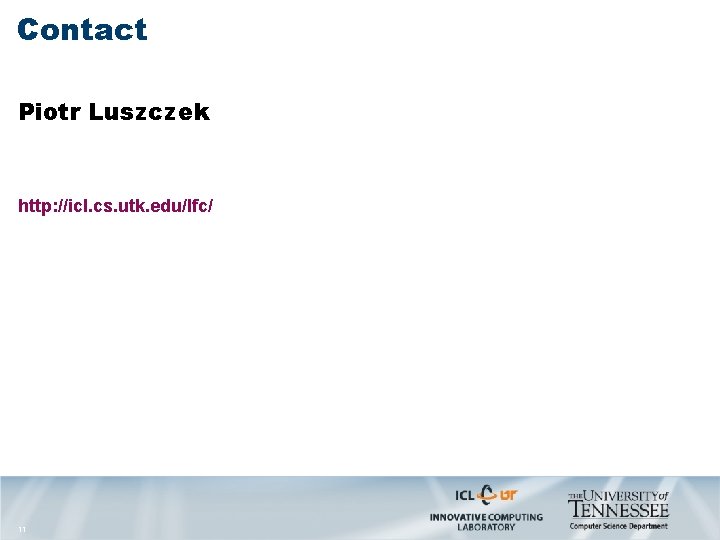 Contact Piotr Luszczek http: //icl. cs. utk. edu/lfc/ 11 