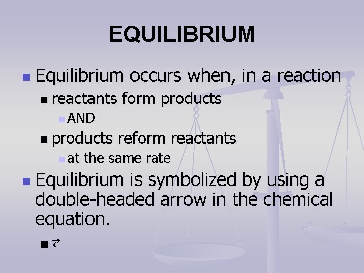 EQUILIBRIUM n Equilibrium occurs when, in a reaction n reactants form products n AND