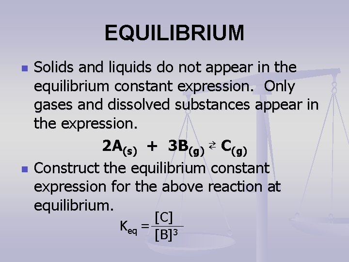EQUILIBRIUM n n Solids and liquids do not appear in the equilibrium constant expression.