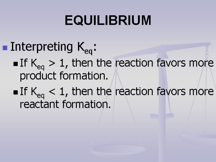 EQUILIBRIUM n Interpreting n If Keq: Keq > 1, then the reaction favors more