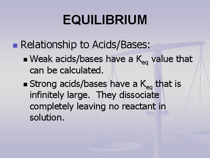 EQUILIBRIUM n Relationship to Acids/Bases: n Weak acids/bases have a Keq value that can