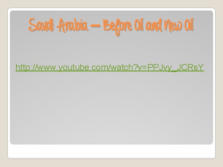 Saudi Arabia – Before Oil and New Oil http: //www. youtube. com/watch? v=PPJvy_JCRs. Y