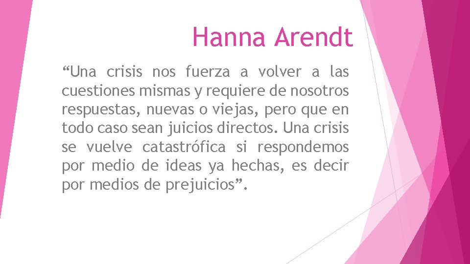 Hanna Arendt “Una crisis nos fuerza a volver a las cuestiones mismas y requiere