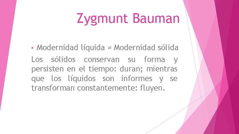 Zygmunt Bauman • Modernidad líquida ≠ Modernidad sólida Los sólidos conservan su forma y