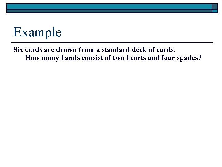 Example Six cards are drawn from a standard deck of cards. How many hands