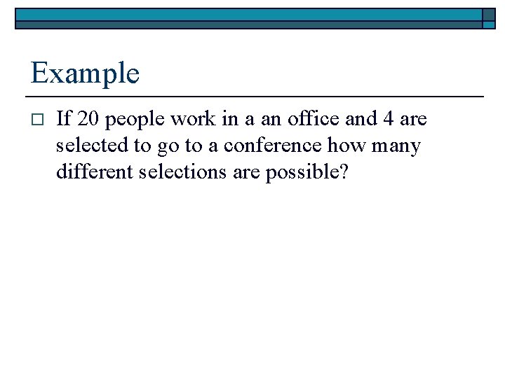 Example o If 20 people work in a an office and 4 are selected