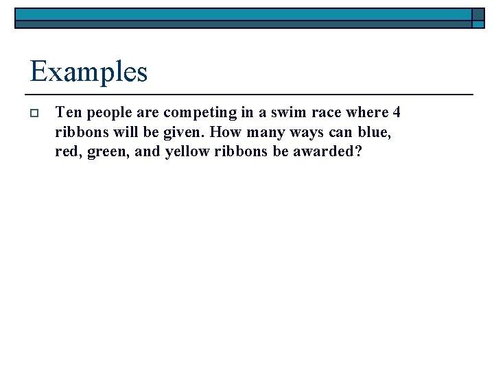 Examples o Ten people are competing in a swim race where 4 ribbons will