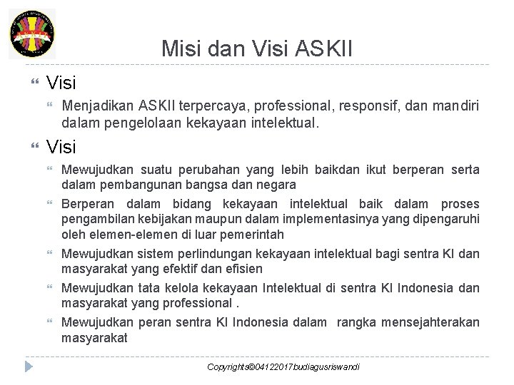 Misi dan Visi ASKII Visi Menjadikan ASKII terpercaya, professional, responsif, dan mandiri dalam pengelolaan