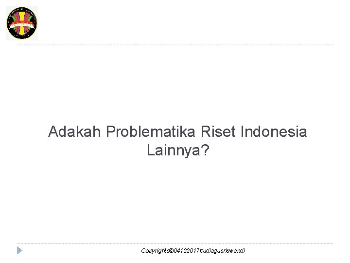Adakah Problematika Riset Indonesia Lainnya? Copyrights© 04122017 budiagusriswandi 