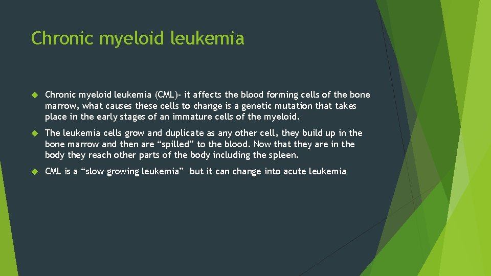 Chronic myeloid leukemia (CML)- it affects the blood forming cells of the bone marrow,