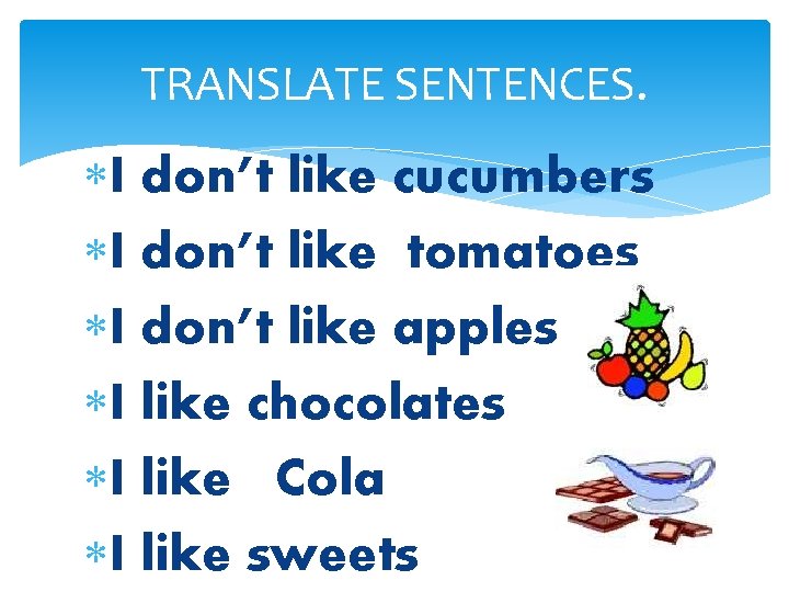 TRANSLATE SENTENCES. I don’t like cucumbers I don’t like tomatoes I don’t like apples