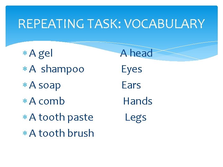 REPEATING TASK: VOCABULARY A gel A shampoo A soap A comb A tooth paste