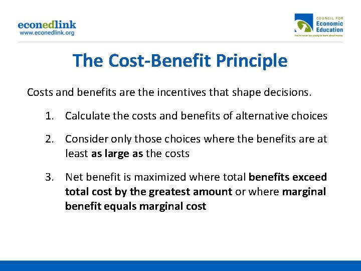 The Cost-Benefit Principle Costs and benefits are the incentives that shape decisions. 1. Calculate