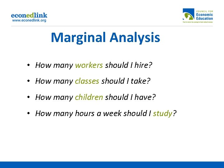 Marginal Analysis • How many workers should I hire? • How many classes should