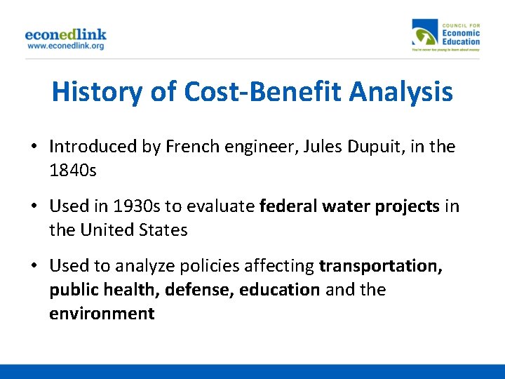 History of Cost-Benefit Analysis • Introduced by French engineer, Jules Dupuit, in the 1840