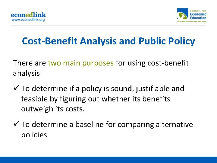 Cost-Benefit Analysis and Public Policy There are two main purposes for using cost-benefit analysis: