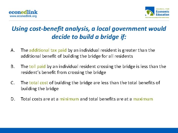 Using cost-benefit analysis, a local government would decide to build a bridge if: A.