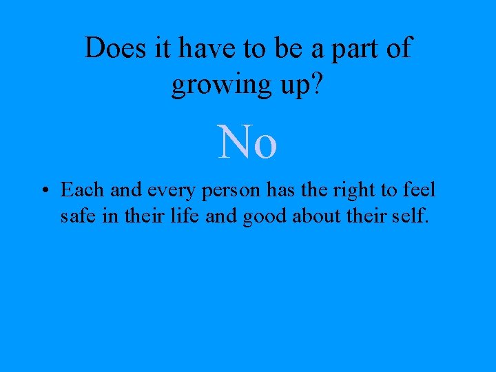 Does it have to be a part of growing up? No • Each and