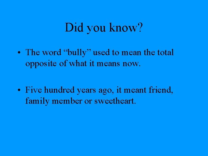 Did you know? • The word “bully” used to mean the total opposite of