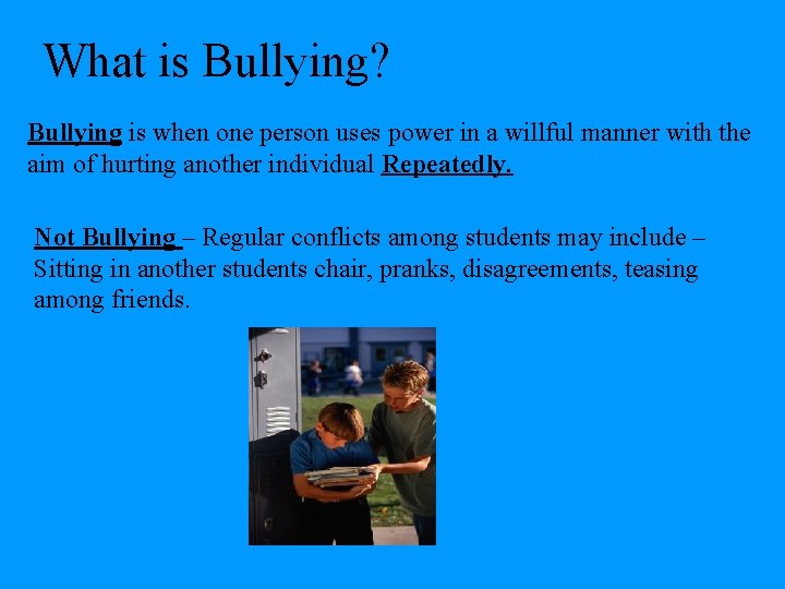 What is Bullying? Bullying is when one person uses power in a willful manner