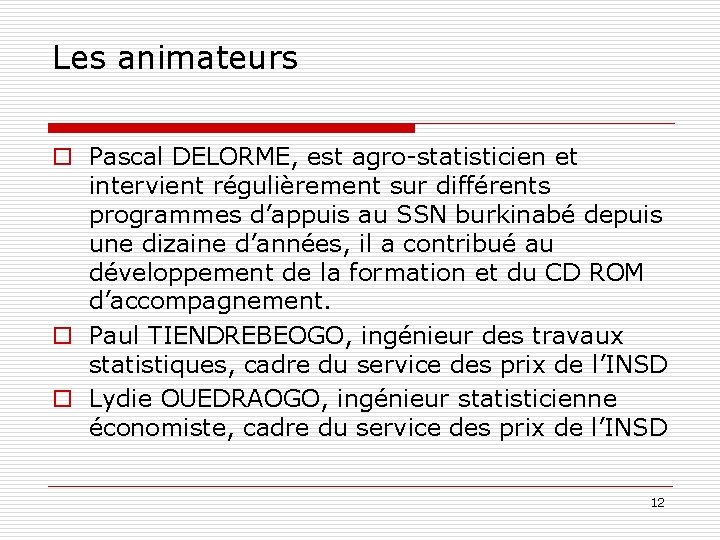 Les animateurs o Pascal DELORME, est agro-statisticien et intervient régulièrement sur différents programmes d’appuis