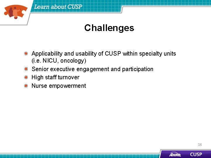 Challenges Applicability and usability of CUSP within specialty units (i. e. NICU, oncology) Senior