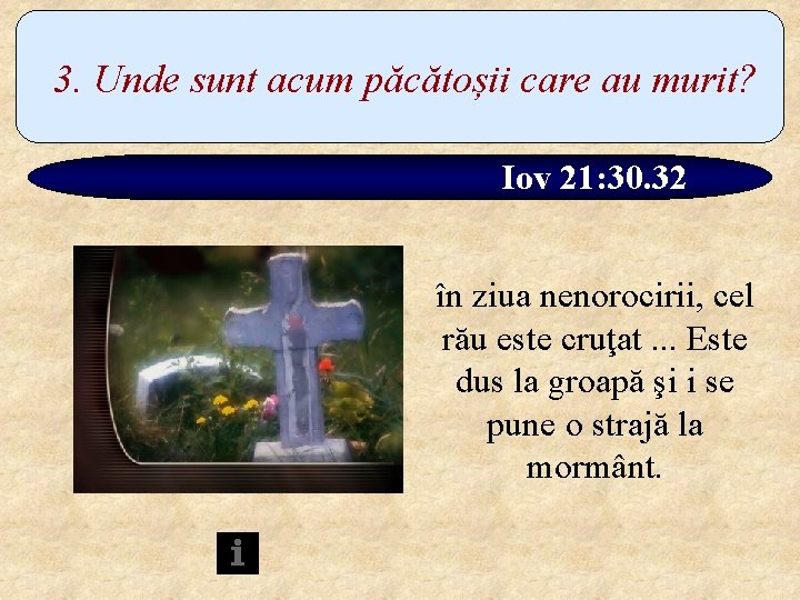 3. Unde sunt acum păcătoșii care au murit? Iov 21: 30. 32 în ziua