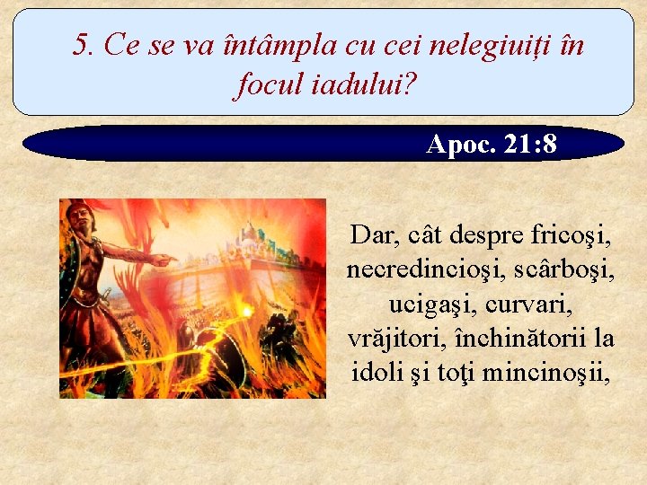 5. Ce se va întâmpla cu cei nelegiuiți în focul iadului? Apoc. 21: 8