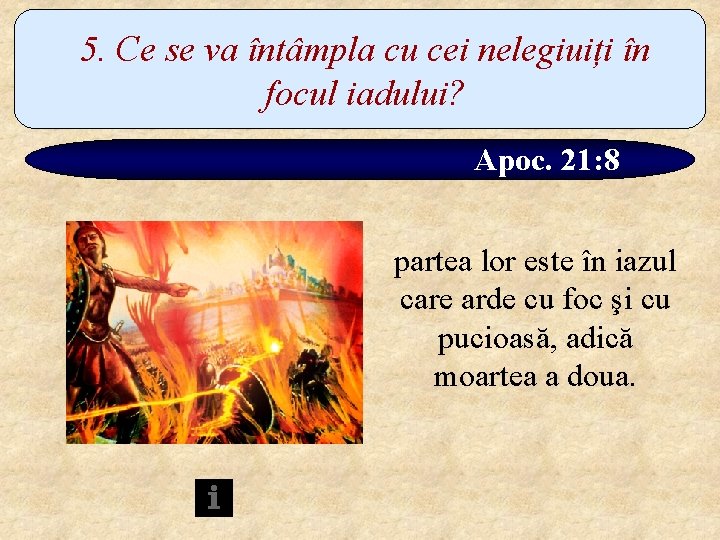 5. Ce se va întâmpla cu cei nelegiuiți în focul iadului? Apoc. 21: 8