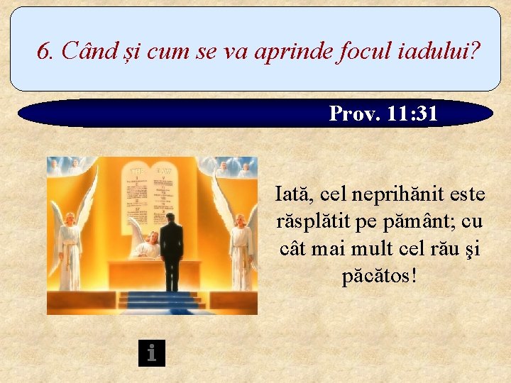 6. Când și cum se va aprinde focul iadului? Prov. 11: 31 Iată, cel